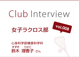 Club Interview vol.008 女子ラクロス部　キャプテン　鈴木 理香子（すずき　りかこ）さん 心身科学部