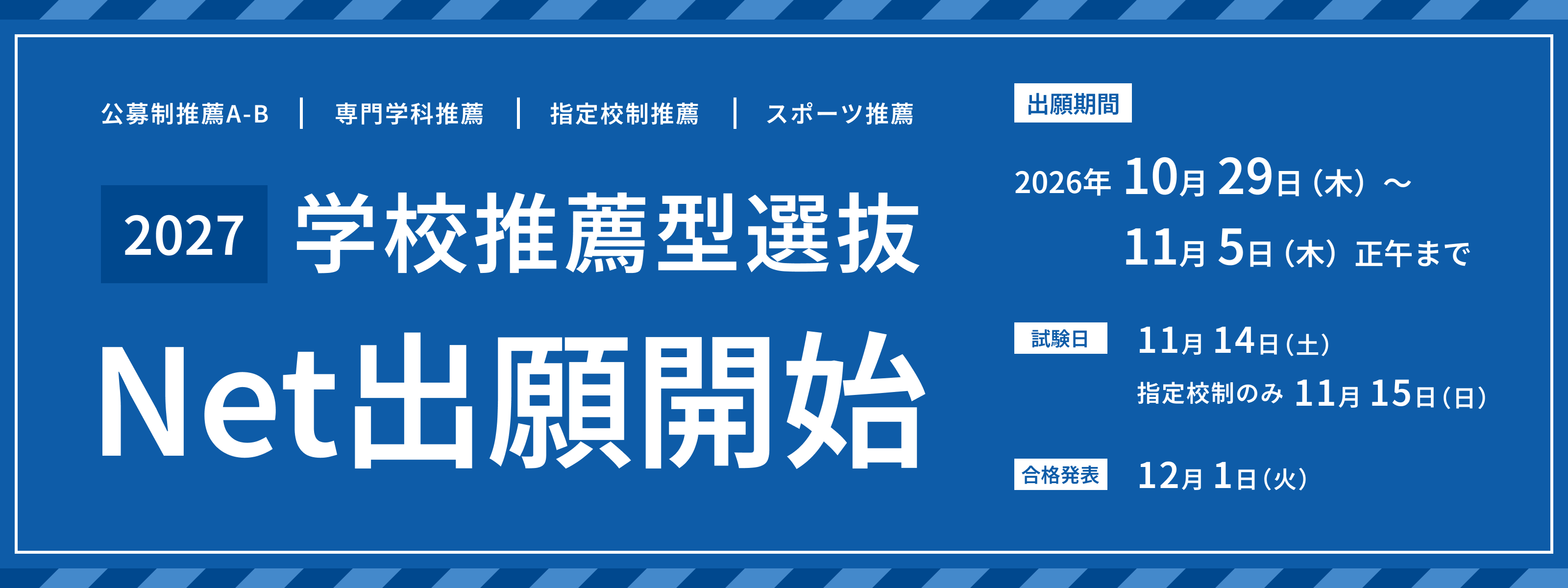 2027年度 学校推薦型選抜 Net出願開始。出願期間は2026年10月29日から11月5日正午まで。試験日は11月14日、指定校制のみ11月15日。合格発表は12月1日。